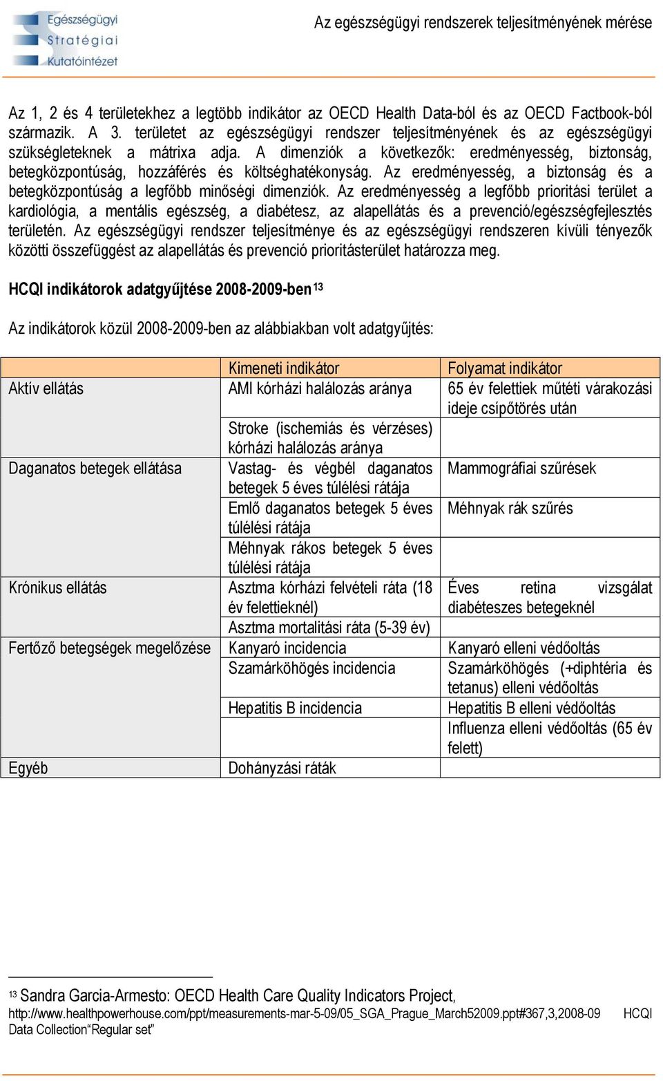 A dimenziók a következők: eredményesség, biztonság, betegközpontúság, hozzáférés és költséghatékonyság. Az eredményesség, a biztonság és a betegközpontúság a legfőbb minőségi dimenziók.