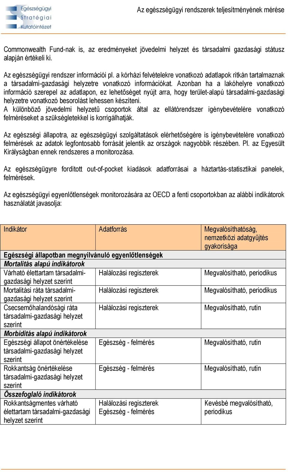 Azonban ha a lakóhelyre vonatkozó információ szerepel az adatlapon, ez lehetőséget nyújt arra, hogy terület-alapú társadalmi-gazdasági helyzetre vonatkozó besorolást lehessen készíteni.