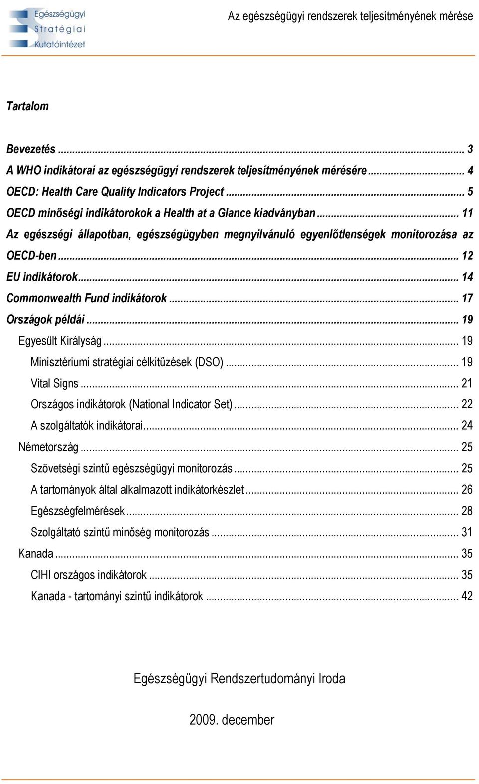 .. 14 Commonwealth Fund indikátorok... 17 Országok példái... 19 Egyesült Királyság... 19 Minisztériumi stratégiai célkitűzések (DSO)... 19 Vital Signs.