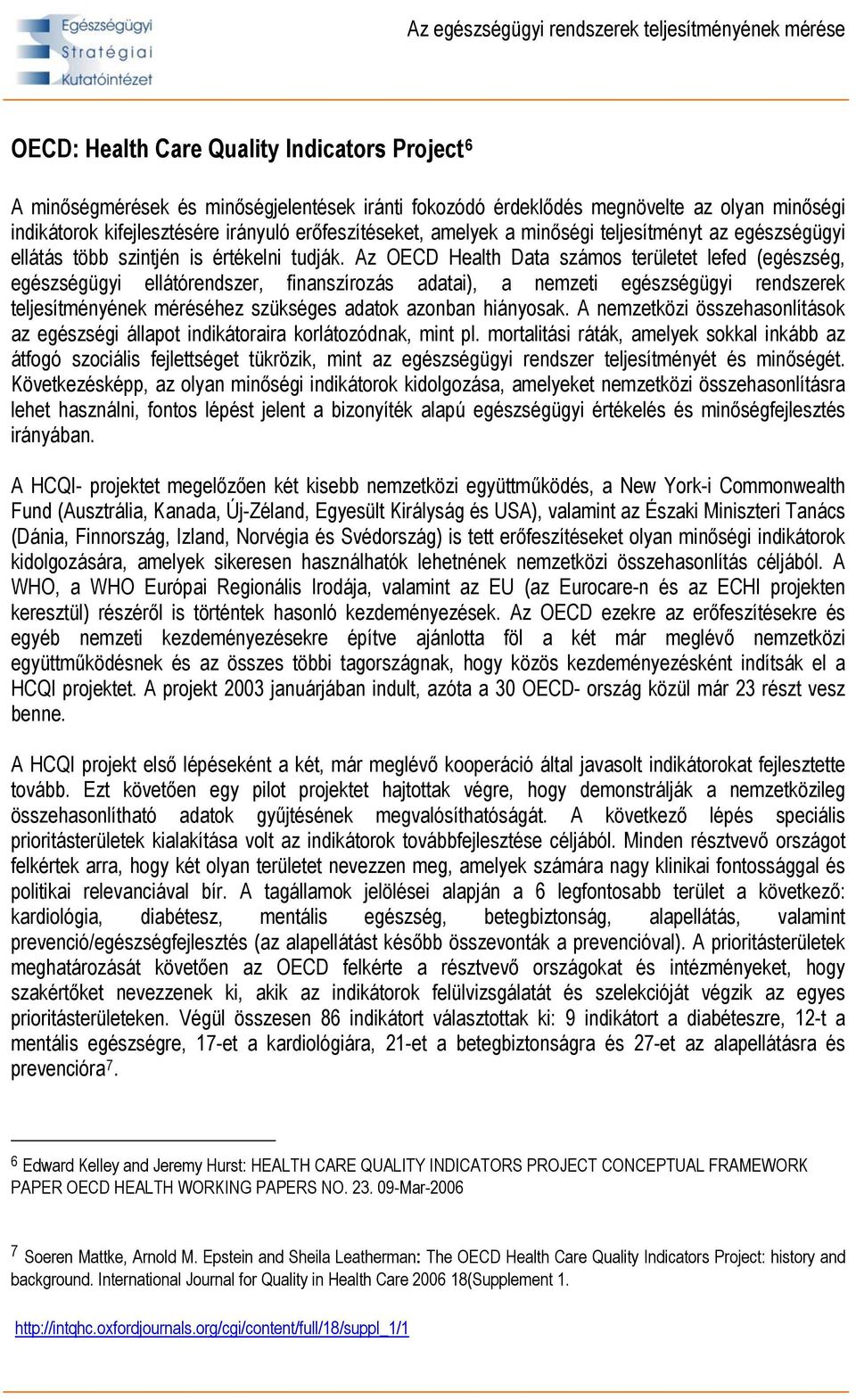 Az OECD Health Data számos területet lefed (egészség, egészségügyi ellátórendszer, finanszírozás adatai), a nemzeti egészségügyi rendszerek teljesítményének méréséhez szükséges adatok azonban