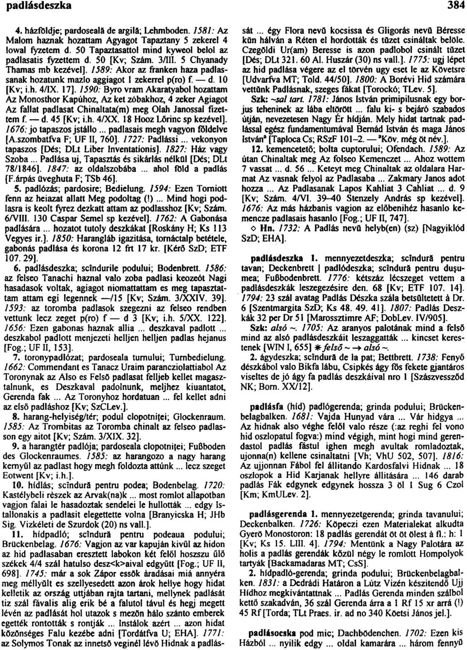 1590: Byro vram Akaratyabol hozattam Az Monosthor Kapuhoz, Az ket zôbakhoz, 4 zeker Agiagot Az fallat padlasat Chinaltata(m) meg Oláh Janossal fizettem f. d. 45 [Kv; i.h. 4/XX.