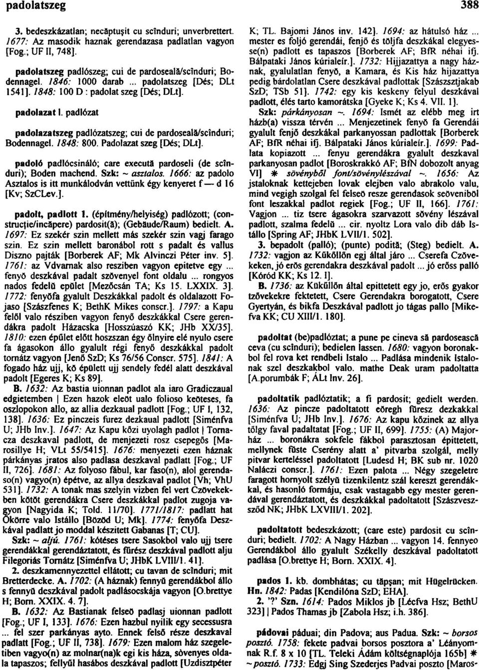 padlózat padolazatszeg padlózatszeg; cui de pardosealä/scînduri; Bodennagel. 1848: 800. Padolazat szeg [Dés; DLt]. padoló padlócsináló; care execută pardoseli (de scînduri); Boden machend.