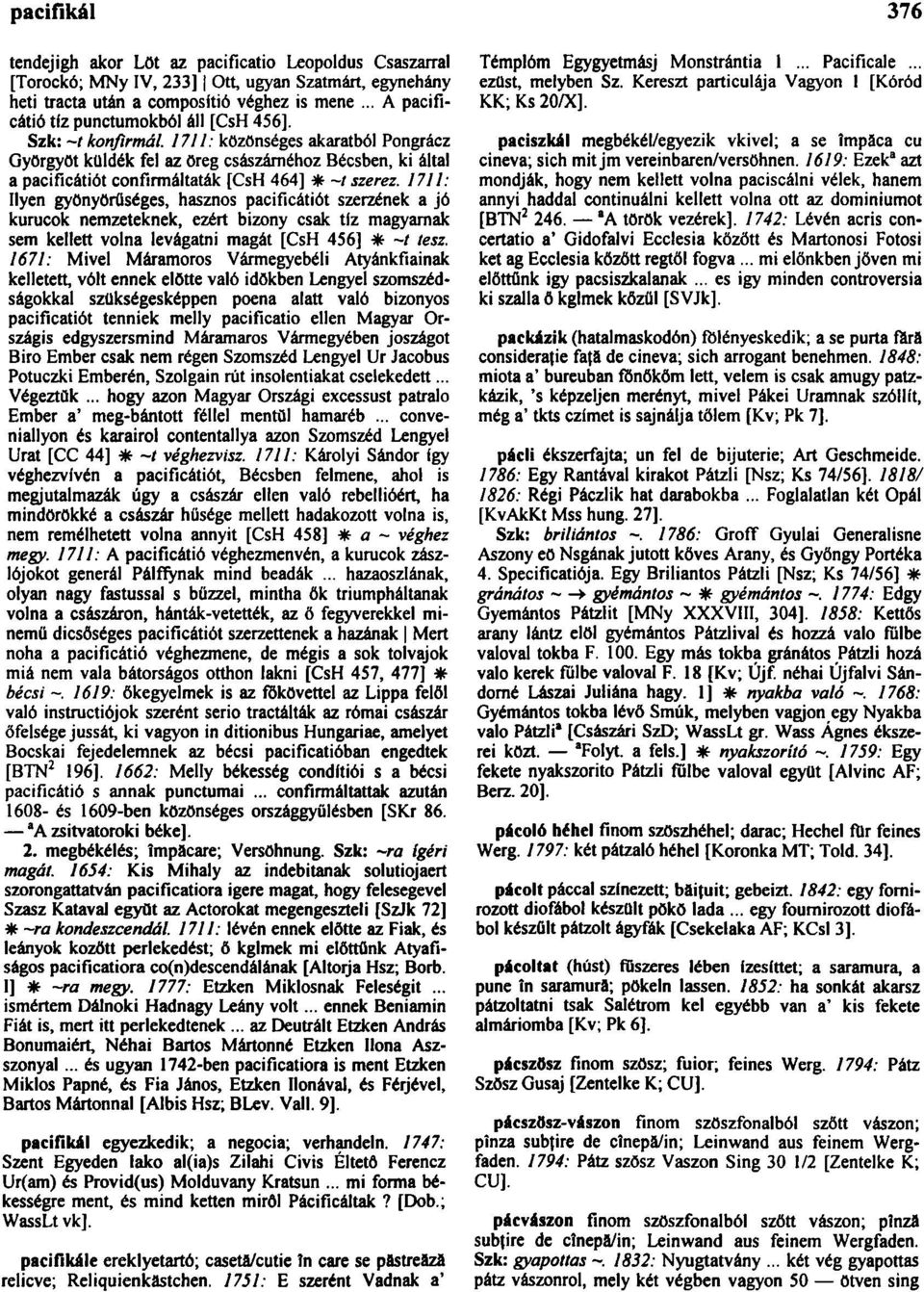 1711: közönséges akaratból Pongrácz Györgyöt küldék fel az öreg császárnéhoz Bécsben, ki által a pacificátiót confirmáltaták [CsH 464] * -/ szerez.