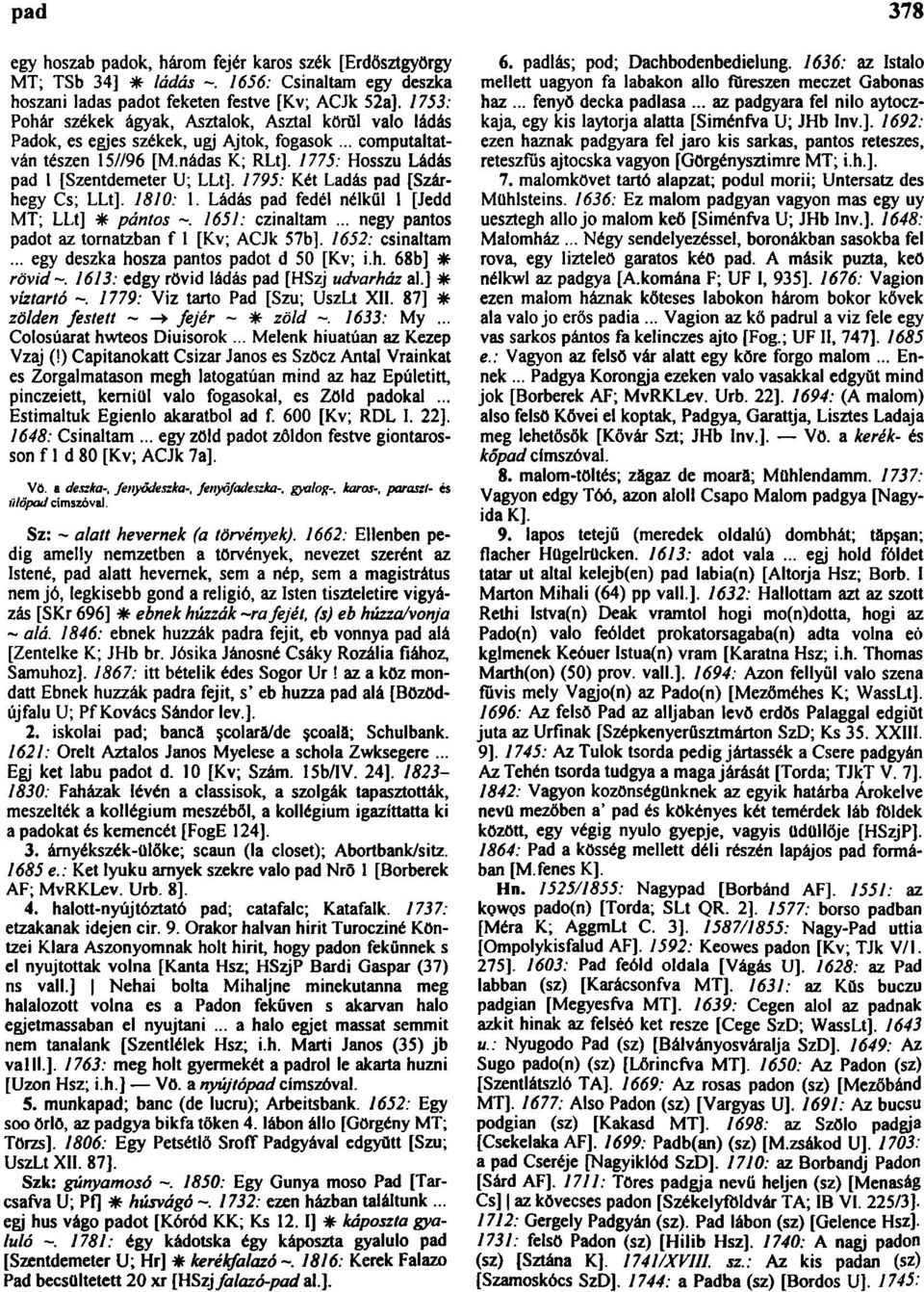 1795: Két Ladás pad [Szárhegy Cs; LLt]. 1810: 1. Ládás pad fedél nélkül 1 [Jedd MT; LLt] * pántos 1651: czinaltam... negy pántos padot az tornatzban f 1 [Kv; ACJk 57b]. 1652: csinaltam.