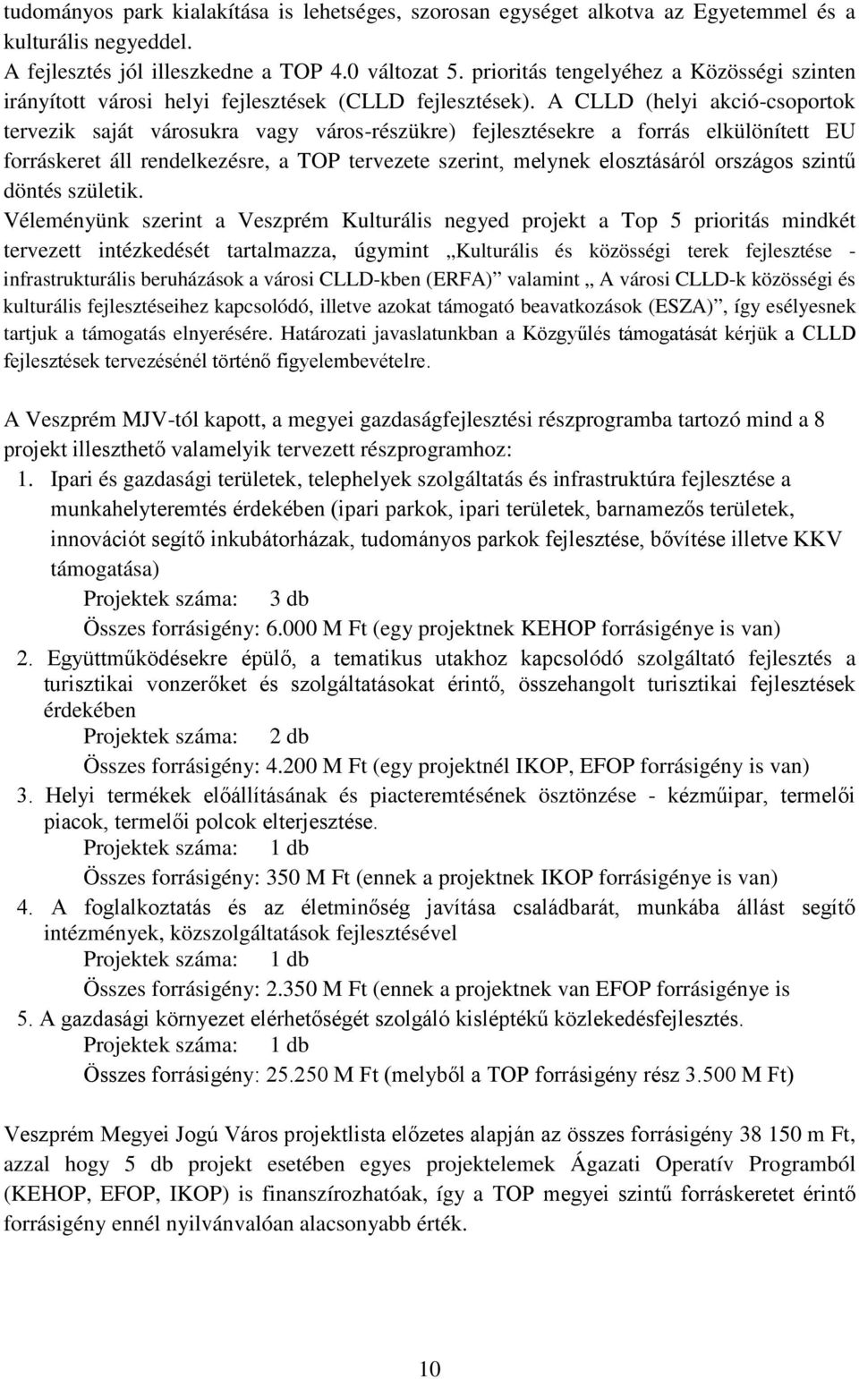 A CLLD (helyi akció-csoportok tervezik saját városukra vagy város-részükre) fejlesztésekre a forrás elkülönített EU forráskeret áll rendelkezésre, a TOP tervezete szerint, melynek elosztásáról