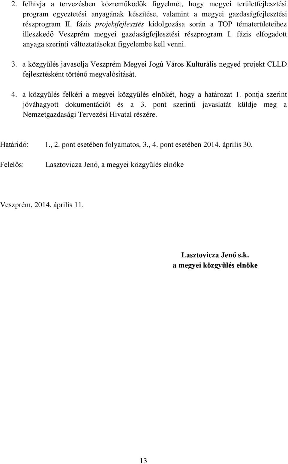 3. a közgyűlés javasolja Veszprém Megyei Jogú Város Kulturális negyed projekt CLLD fejlesztésként történő megvalósítását. 4. a közgyűlés felkéri a megyei közgyűlés elnökét, hogy a határozat 1.