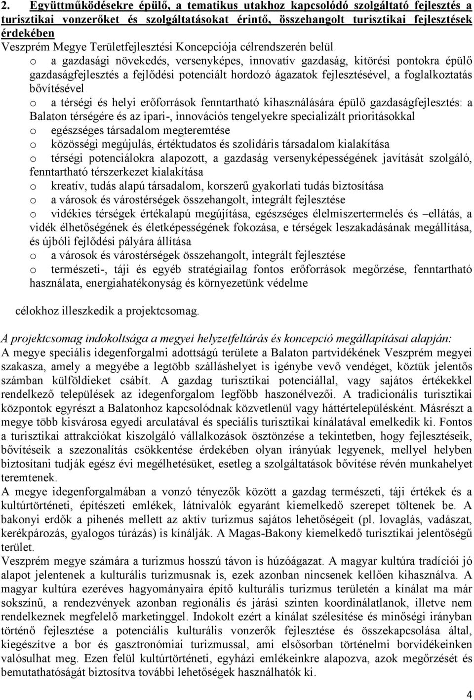 fejlesztésével, a foglalkoztatás bővítésével o a térségi és helyi erőforrások fenntartható kihasználására épülő gazdaságfejlesztés: a Balaton térségére és az ipari-, innovációs tengelyekre