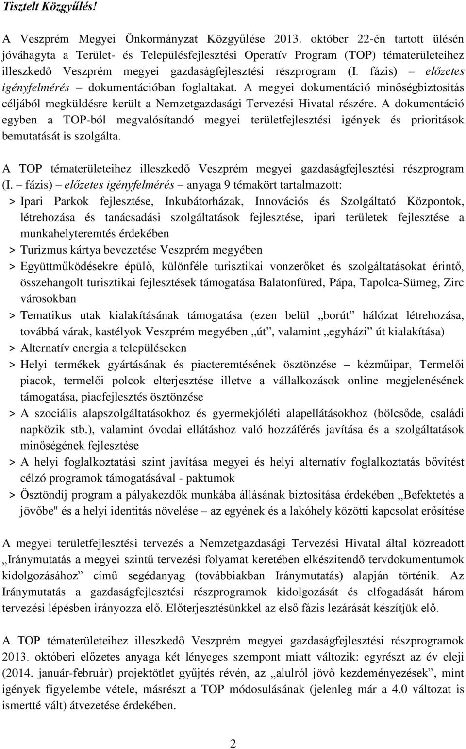 fázis) előzetes igényfelmérés dokumentációban foglaltakat. A megyei dokumentáció minőségbiztosítás céljából megküldésre került a Nemzetgazdasági Tervezési Hivatal részére.