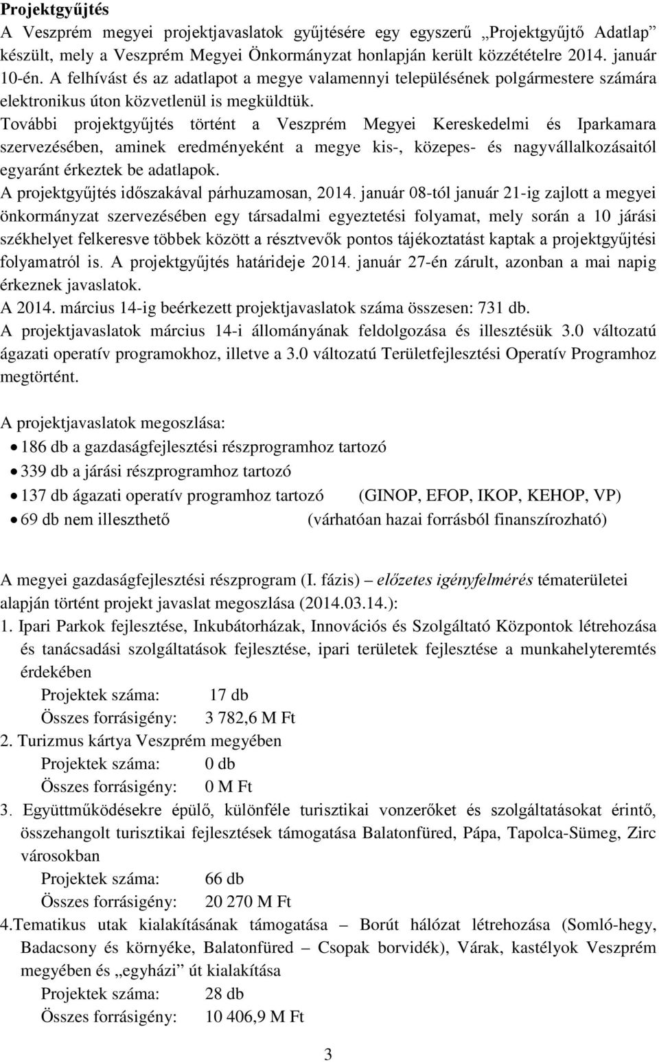 További projektgyűjtés történt a Veszprém Megyei Kereskedelmi és Iparkamara szervezésében, aminek eredményeként a megye kis-, közepes- és nagyvállalkozásaitól egyaránt érkeztek be adatlapok.