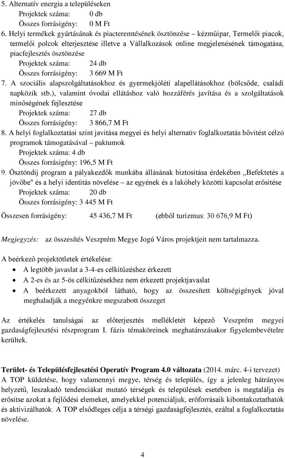 Projektek száma: 24 db Összes forrásigény: 3 669 M Ft 7. A szociális alapszolgáltatásokhoz és gyermekjóléti alapellátásokhoz (bölcsőde, családi napközik stb.