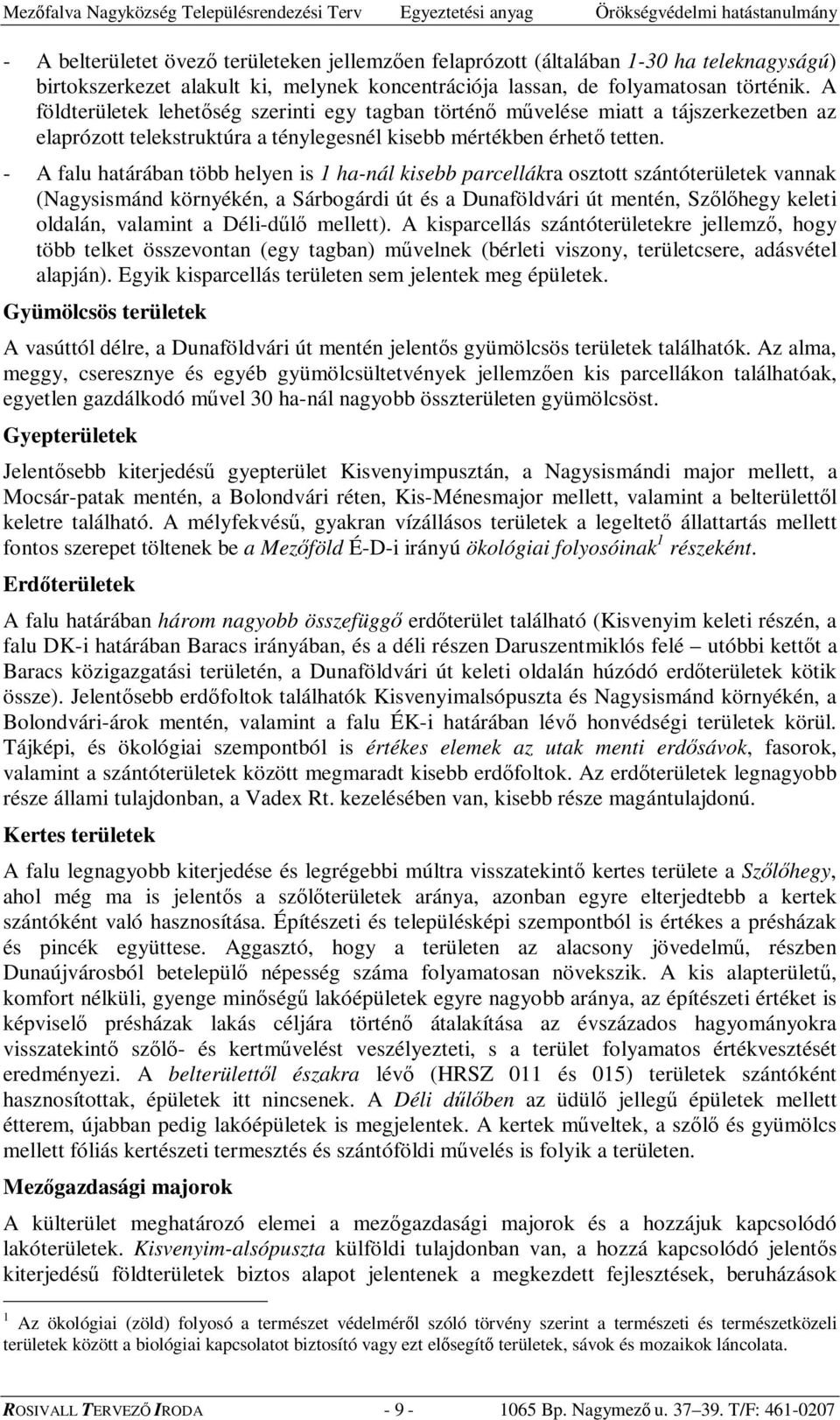 - A falu határában több helyen is 1 ha-nál kisebb parcellákra osztott szántóterületek vannak (Nagysismánd környékén, a Sárbogárdi út és a Dunaföldvári út mentén, Szlhegy keleti oldalán, valamint a