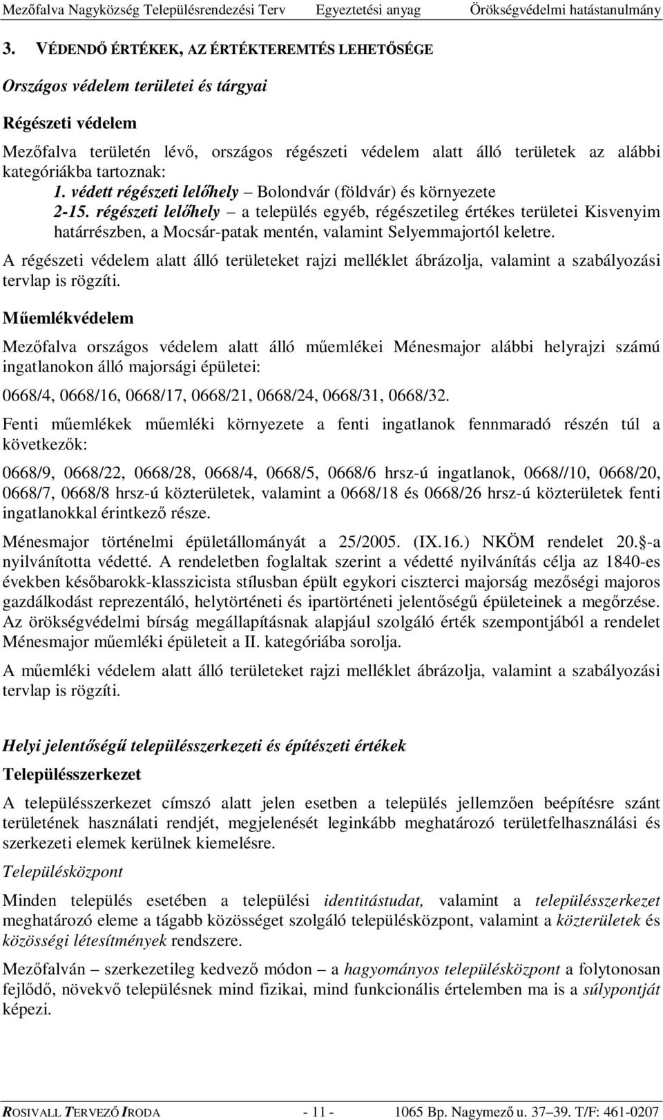 régészeti lelhely a település egyéb, régészetileg értékes területei Kisvenyim határrészben, a Mocsár-patak mentén, valamint Selyemmajortól keletre.