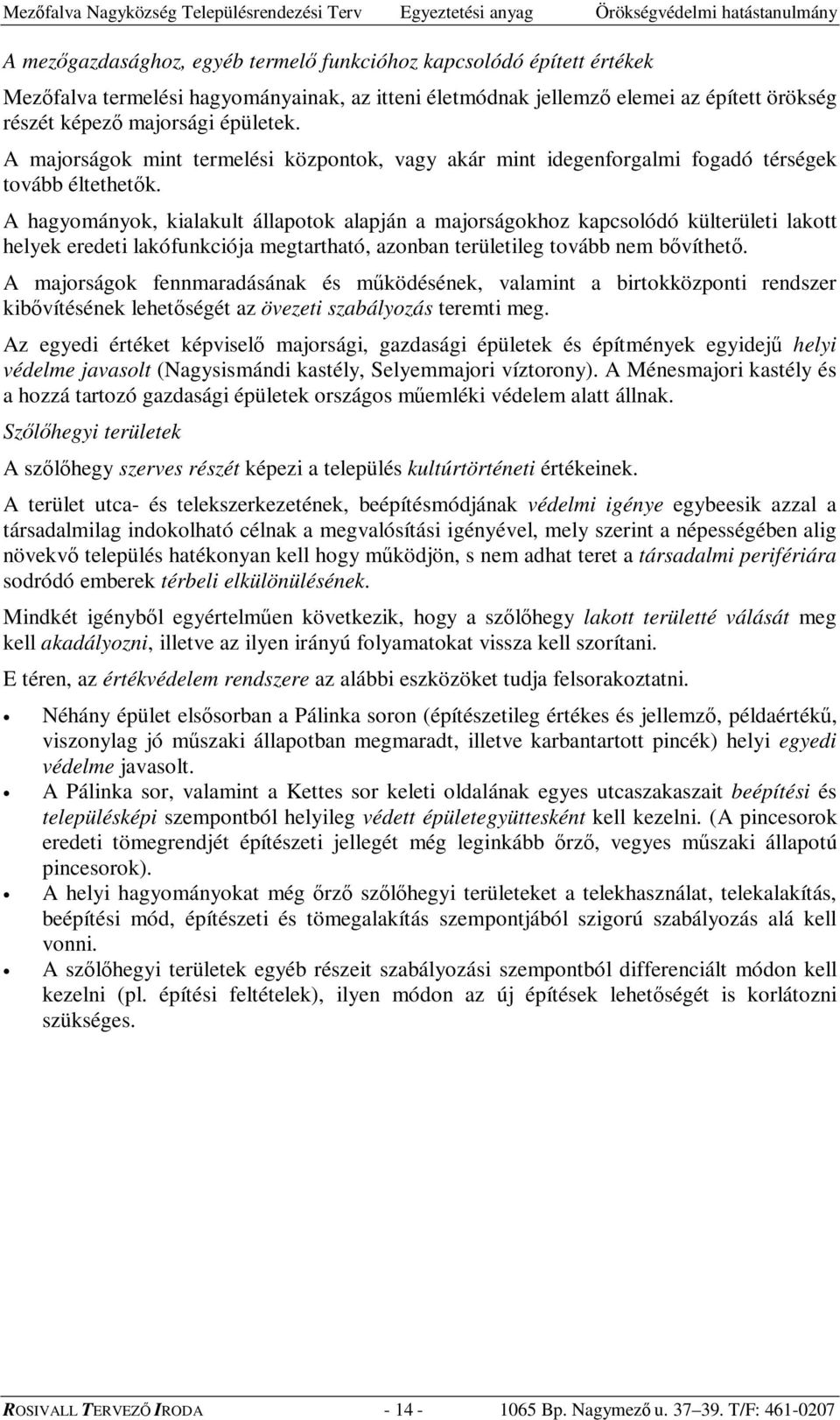 A hagyományok, kialakult állapotok alapján a majorságokhoz kapcsolódó külterületi lakott helyek eredeti lakófunkciója megtartható, azonban területileg tovább nem bvíthet.