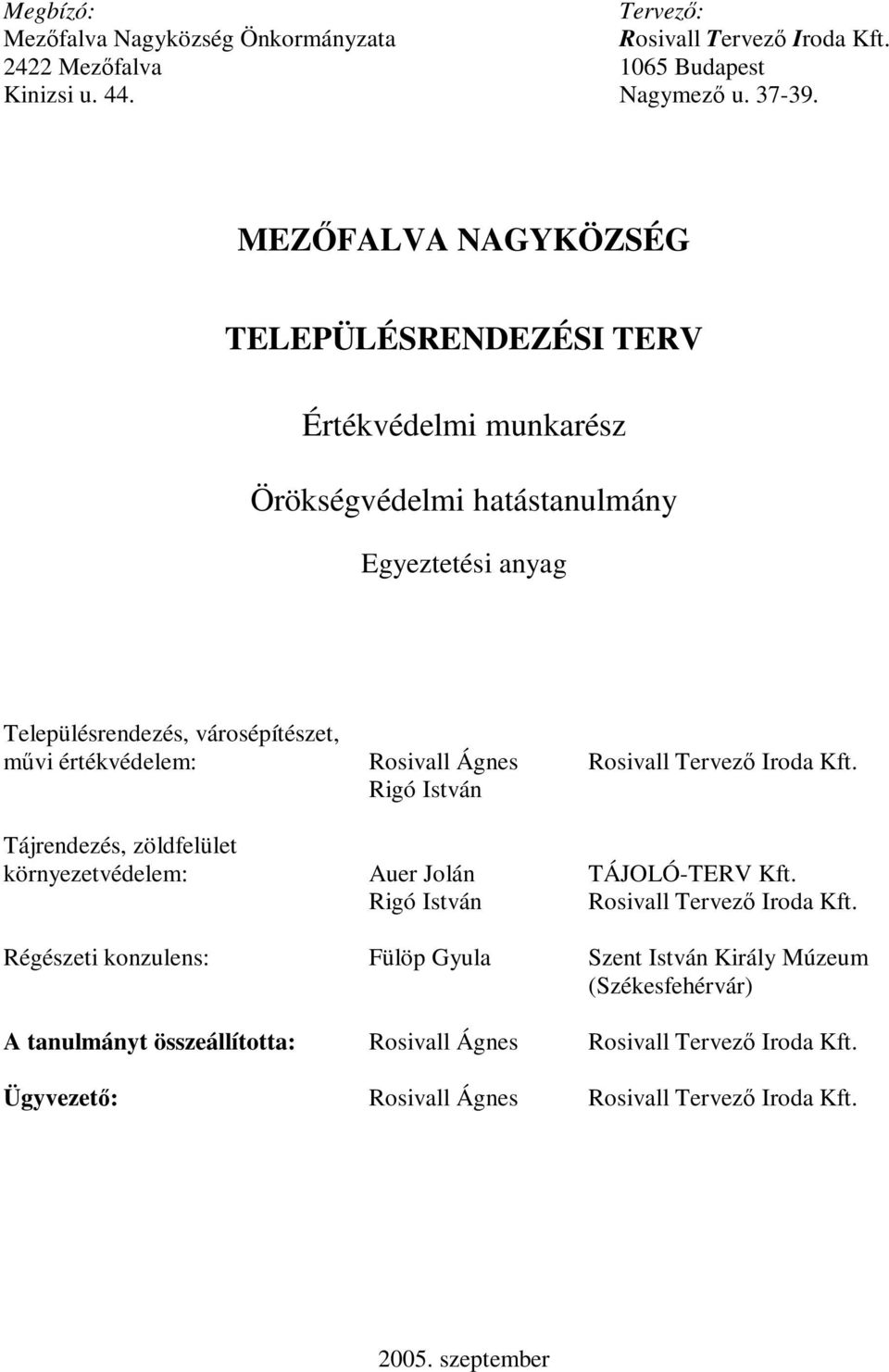 Rosivall Ágnes Rosivall Tervez Iroda Kft. Rigó István Tájrendezés, zöldfelület környezetvédelem: Auer Jolán TÁJOLÓ-TERV Kft. Rigó István Rosivall Tervez Iroda Kft.