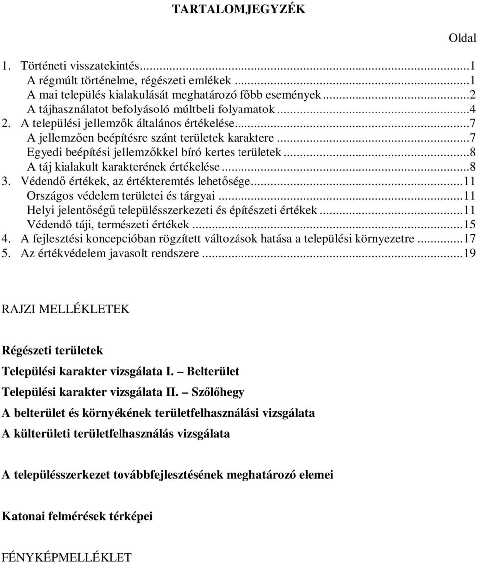 ..7 Egyedi beépítési jellemzkkel bíró kertes területek...8 A táj kialakult karakterének értékelése...8 3. Védend értékek, az értékteremtés lehetsége...11 Országos védelem területei és tárgyai.