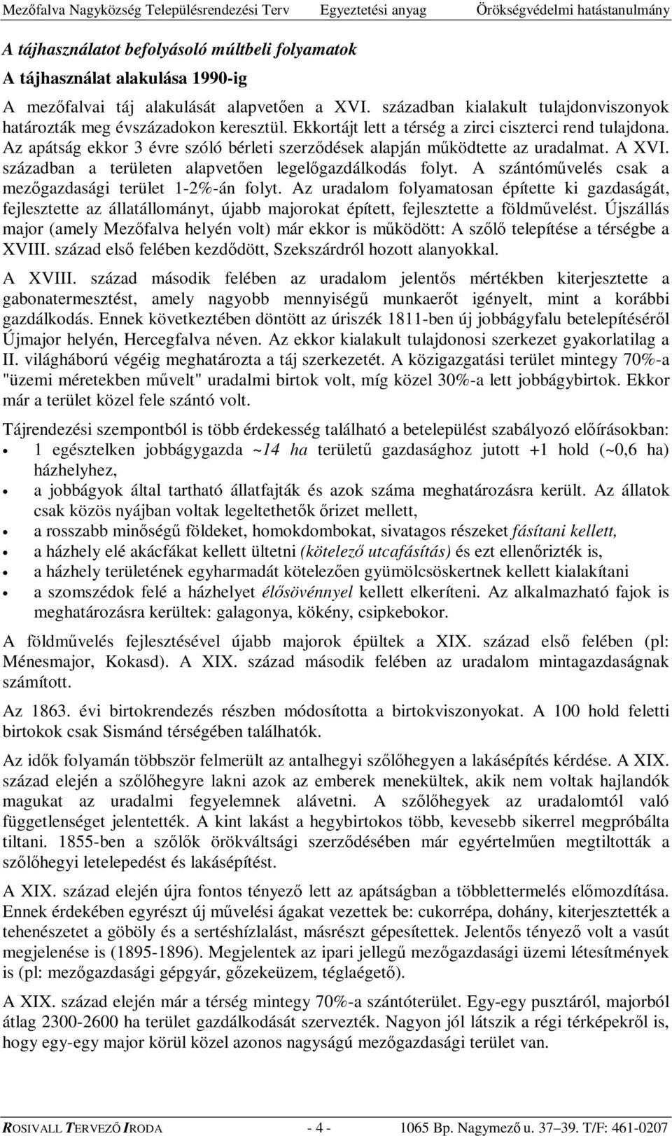 Az apátság ekkor 3 évre szóló bérleti szerzdések alapján mködtette az uradalmat. A XVI. században a területen alapveten legelgazdálkodás folyt.