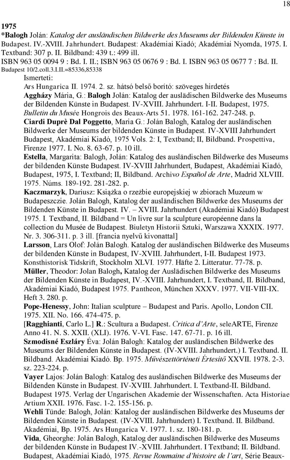 hátsó belső borító: szöveges hirdetés Aggházy Mária, G.: Balogh Jolán: Katalog der auslädischen Bildwerke des Museums der Bildenden Künste in Budapest. IV-XVIII. Jahrhundert. I-II. Budapest, 1975.