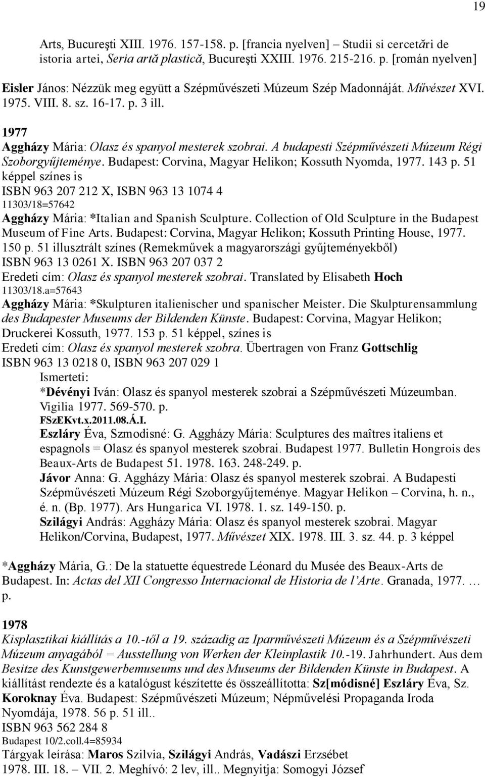 Budapest: Corvina, Magyar Helikon; Kossuth Nyomda, 1977. 143 p. 51 képpel színes is ISBN 963 207 212 X, ISBN 963 13 1074 4 11303/18=57642 Aggházy Mária: *Italian and Spanish Sculpture.