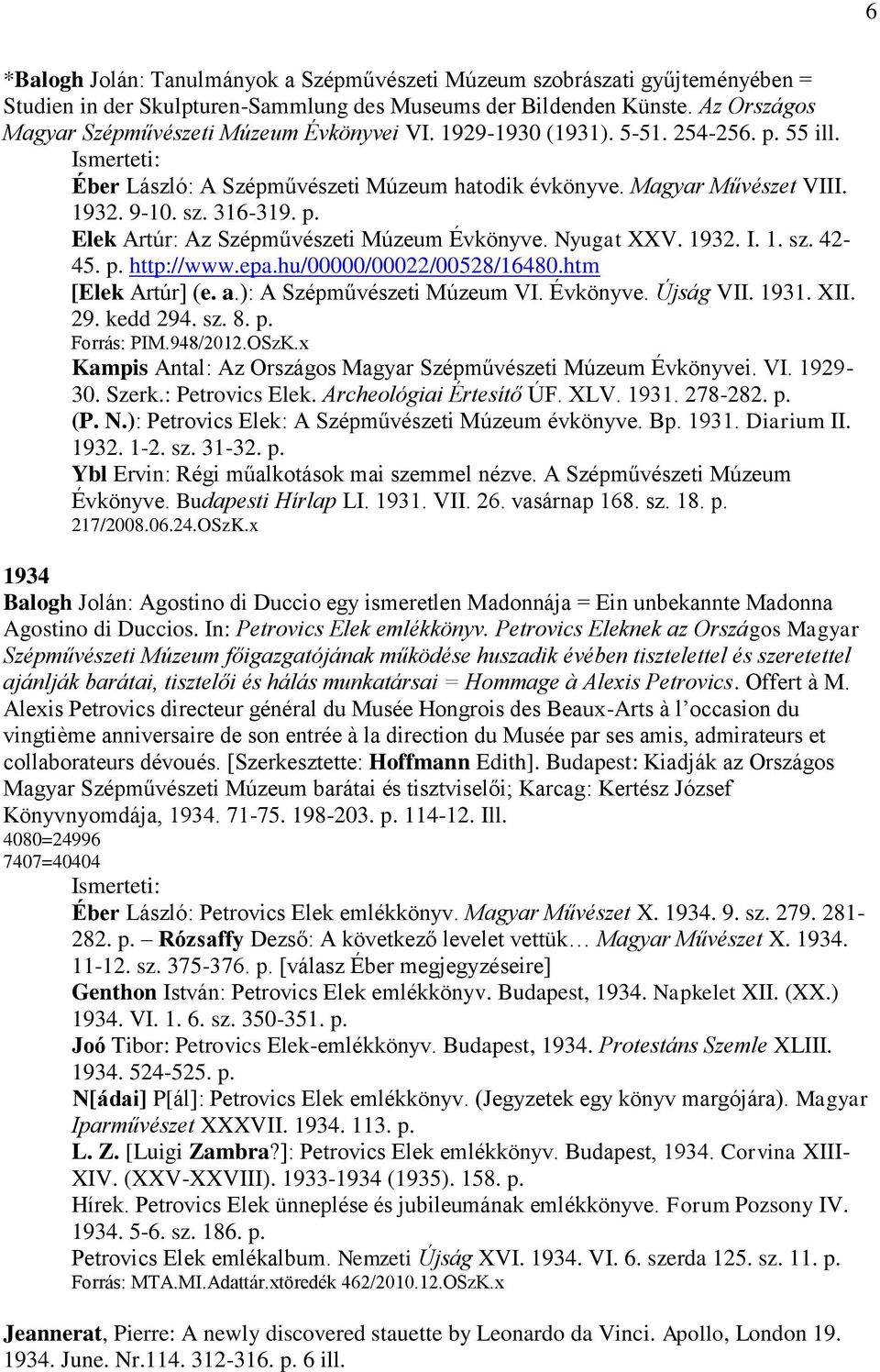 p. Elek Artúr: Az Szépművészeti Múzeum Évkönyve. Nyugat XXV. 1932. I. 1. sz. 42-45. p. http://www.epa.hu/00000/00022/00528/16480.htm [Elek Artúr] (e. a.): A Szépművészeti Múzeum VI. Évkönyve. Újság VII.