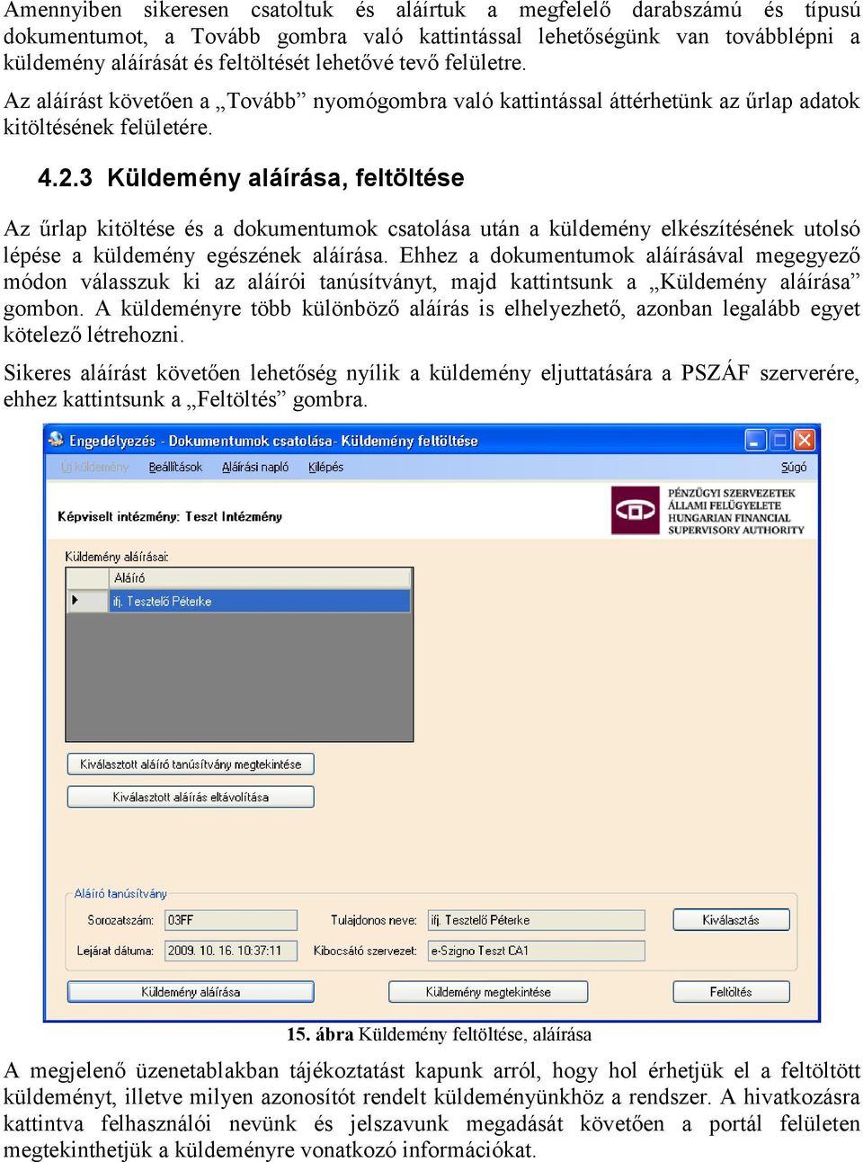 3 Küldemény aláírása, feltöltése Az űrlap kitöltése és a dokumentumok csatolása után a küldemény elkészítésének utolsó lépése a küldemény egészének aláírása.