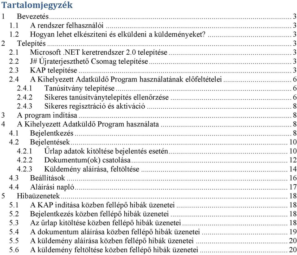 .. 8 3 A program indítása... 8 4 A Kihelyezett Adatküldő Program használata... 8 4.1 Bejelentkezés... 8 4.2 Bejelentések... 10 4.2.1 Űrlap adatok kitöltése bejelentés esetén... 10 4.2.2 Dokumentum(ok) csatolása.