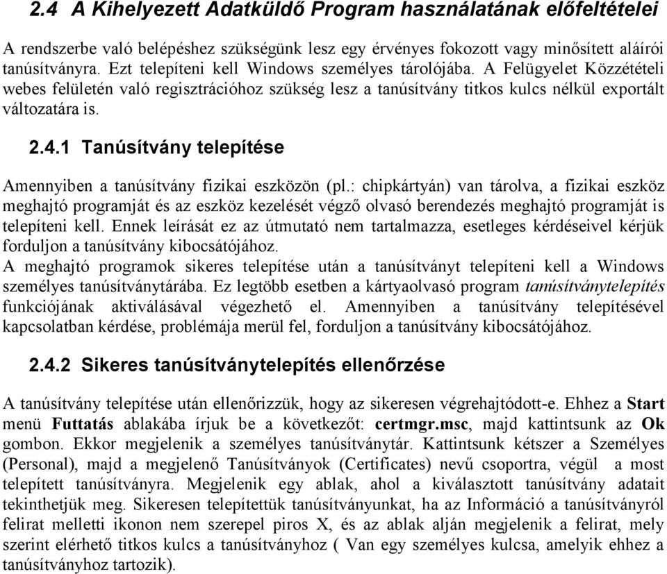 1 Tanúsítvány telepítése Amennyiben a tanúsítvány fizikai eszközön (pl.