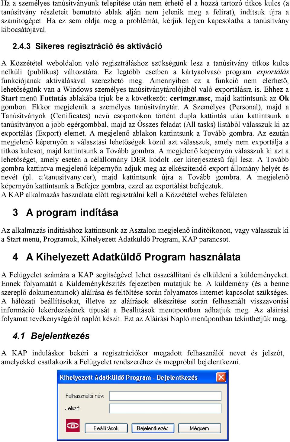 3 Sikeres regisztráció és aktiváció A Közzététel weboldalon való regisztráláshoz szükségünk lesz a tanúsítvány titkos kulcs nélküli (publikus) változatára.