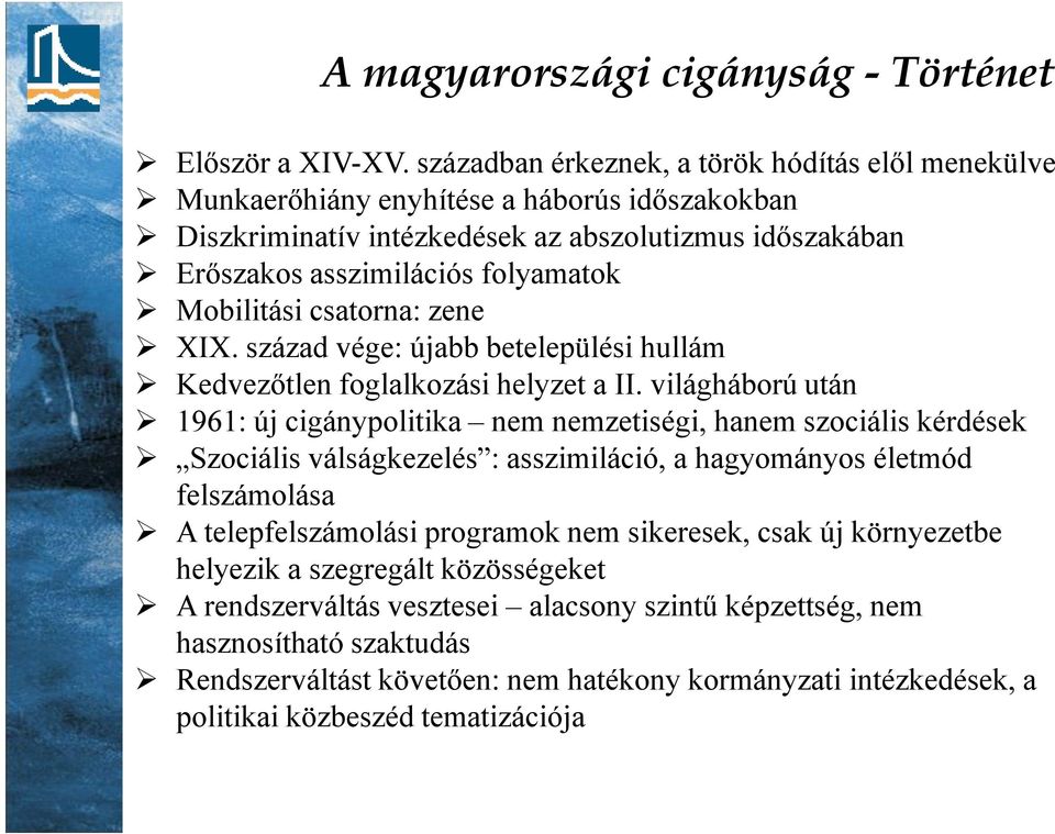 Mobilitási csatorna: zene XIX. század vége: újabb betelepülési hullám Kedvezıtlen foglalkozási helyzet a II.