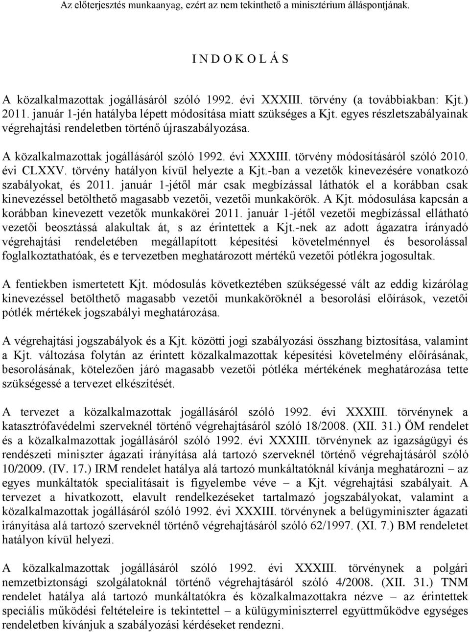 törvény hatályon kívül helyezte a Kjt.-ban a vezetők kinevezésére vonatkozó szabályokat, és 2011.