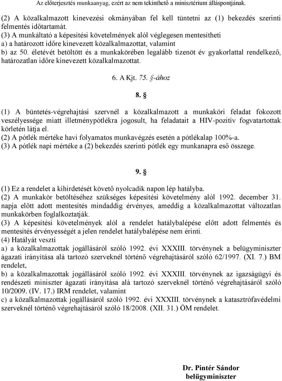 életévét betöltött és a munkakörében legalább tizenöt év gyakorlattal rendelkező, határozatlan időre kinevezett közalkalmazottat. 6. A Kjt. 75. -ához 8.