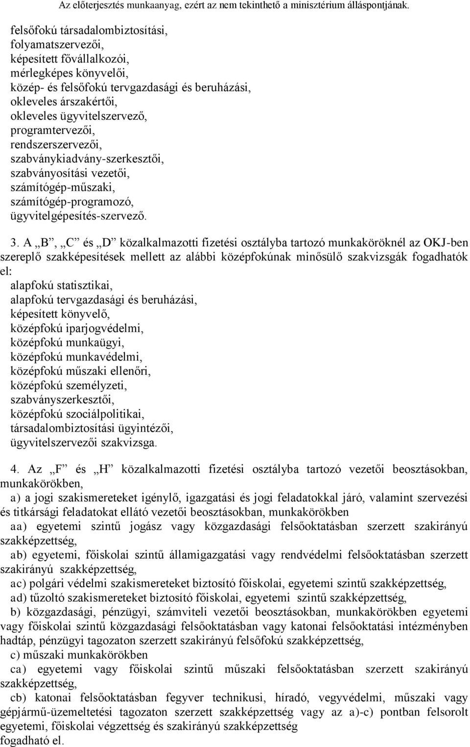 A B, C és D közalkalmazotti fizetési osztályba tartozó munkaköröknél az OKJ-ben szereplő szakképesítések mellett az alábbi középfokúnak minősülő szakvizsgák fogadhatók el: alapfokú statisztikai,