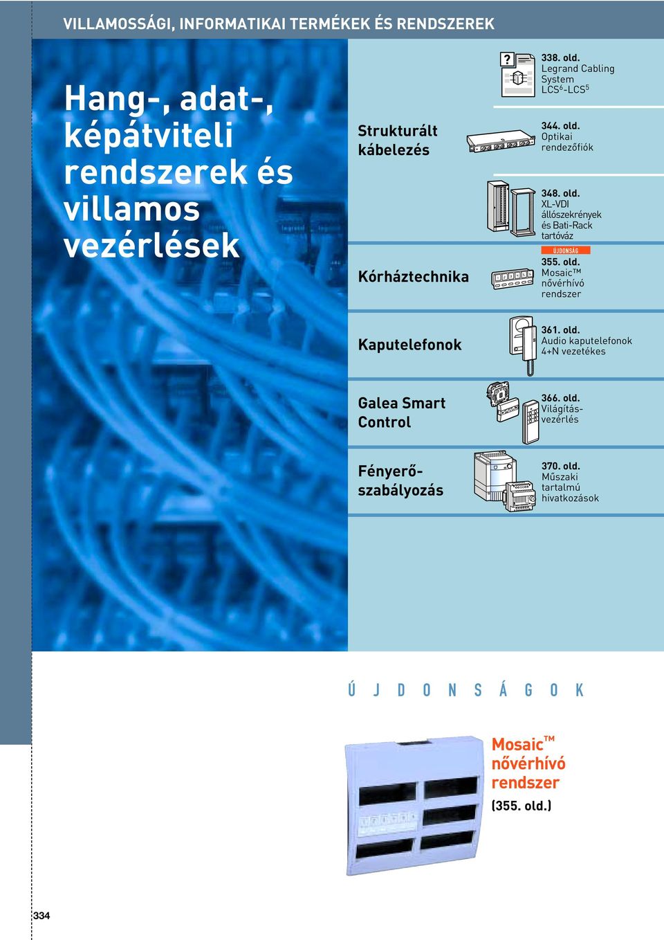old. Mosaic nôvérhívó rendszer Kaputelefonok 361. old. Audio kaputelefonok 4+N vezetékes Galea Smart Control 366. old. Világításvezérlés Fényerôszabályozás 370.