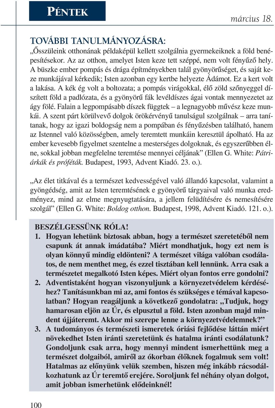 A büszke ember pompás és drága építményekben talál gyönyörûséget, és saját keze mun ká já val kér ke dik; Is ten azon ban egy kert be he lyez te Ádá mot. Ez a kert volt a la ká sa.