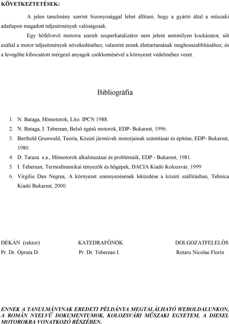 kibocsátott mérgező anyagok csökkentésével a környezet védelméhez vezet. Bibliográfia 1. N. Bataga, Hőmotorok, Lito. IPCN 1988. 2. N. Bataga, I. Teberean, Belső égésű motorok, EDP- Bukarest, 1996. 3.