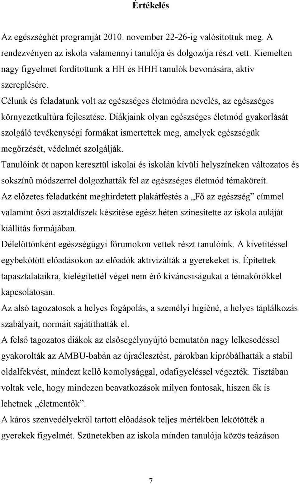 Diákjaink olyan egészséges életmód gyakorlását szolgáló tevékenységi formákat ismertettek meg, amelyek egészségük megőrzését, védelmét szolgálják.