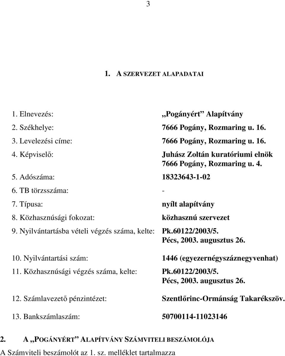 Nyilvántartásba vételi végzés száma, kelte: Pk.60122/2003/5. Pécs, 2003. augusztus 26. 10. Nyilvántartási szám: 1446 (egyezernégyszáznegyvenhat) 11. Közhasznúsági végzés száma, kelte: Pk.