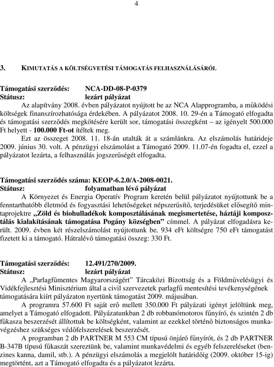 29-én a Támogató elfogadta és támogatási szerződés megkötésére került sor, támogatási összegként az igényelt 500.000 Ft helyett - 100.000 Ft-ot ítéltek meg. Ezt az összeget 2008. 11.