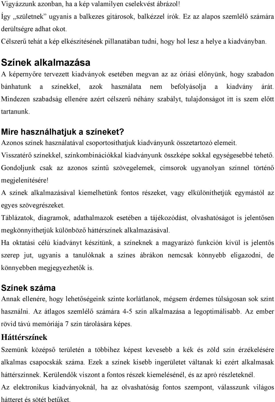 Színek alkalmazása A képernyőre tervezett kiadványok esetében megvan az az óriási előnyünk, hogy szabadon bánhatunk a színekkel, azok használata nem befolyásolja a kiadvány árát.