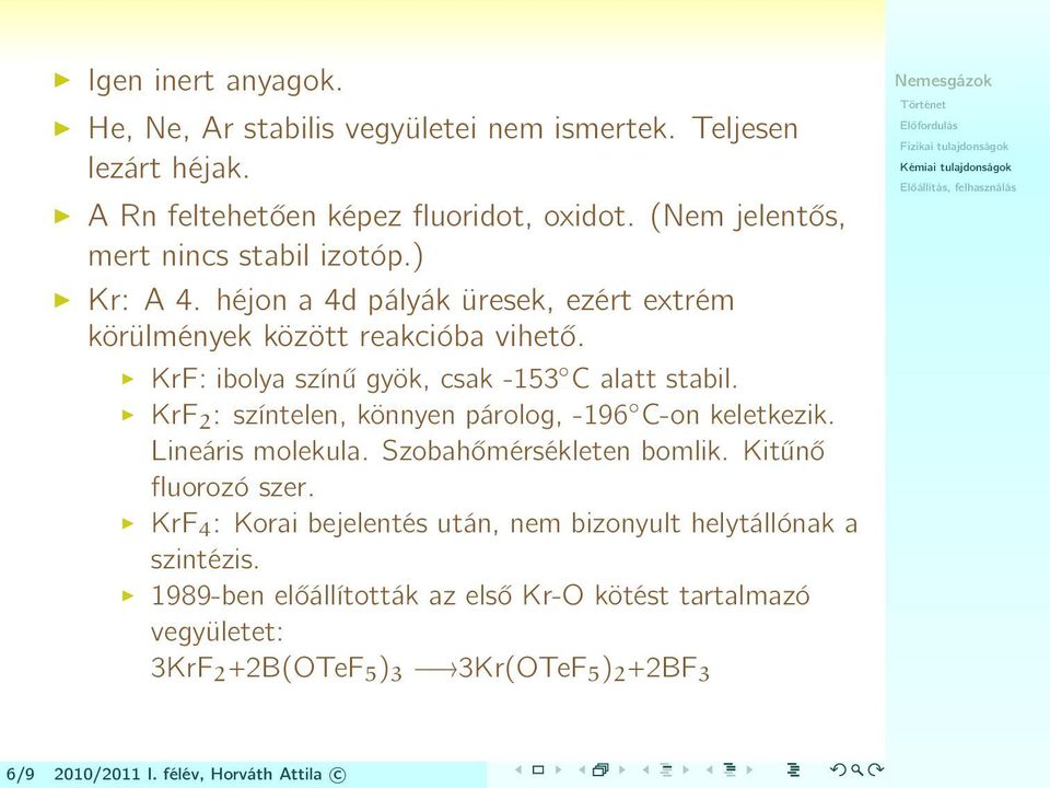 KrF: ibolya színű gyök, csak -153 C alatt stabil. KrF2 : színtelen, könnyen párolog, -196 C-on keletkezik. Lineáris molekula. Szobahőmérsékleten bomlik.