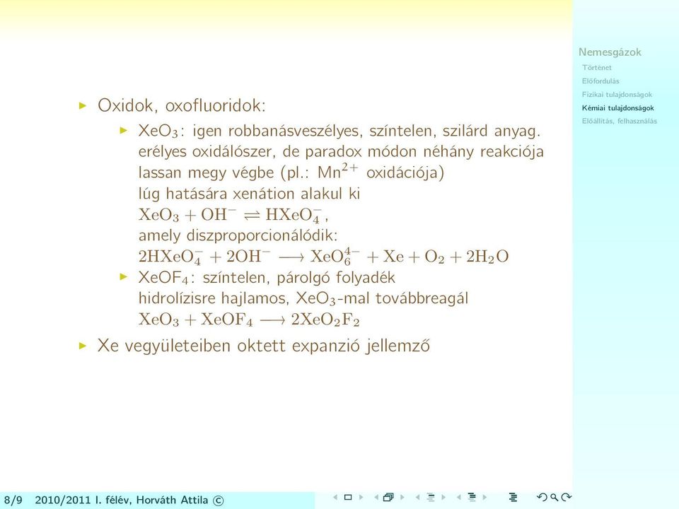 : Mn 2+ oxidációja) lúg hatására xenátion alakul ki XeO 3 + OH HXeO 4, amely diszproporcionálódik: 2HXeO 4 + 2OH XeO 4 6