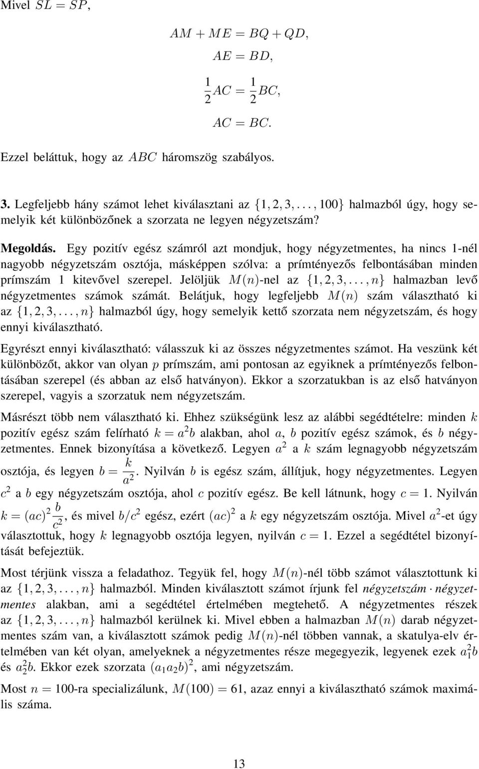 Egy pozitív egész számról azt mondjuk, hogy négyzetmentes, ha nincs 1-nél nagyobb négyzetszám osztója, másképpen szólva: a prímtényezős felbontásában minden prímszám 1 kitevővel szerepel.