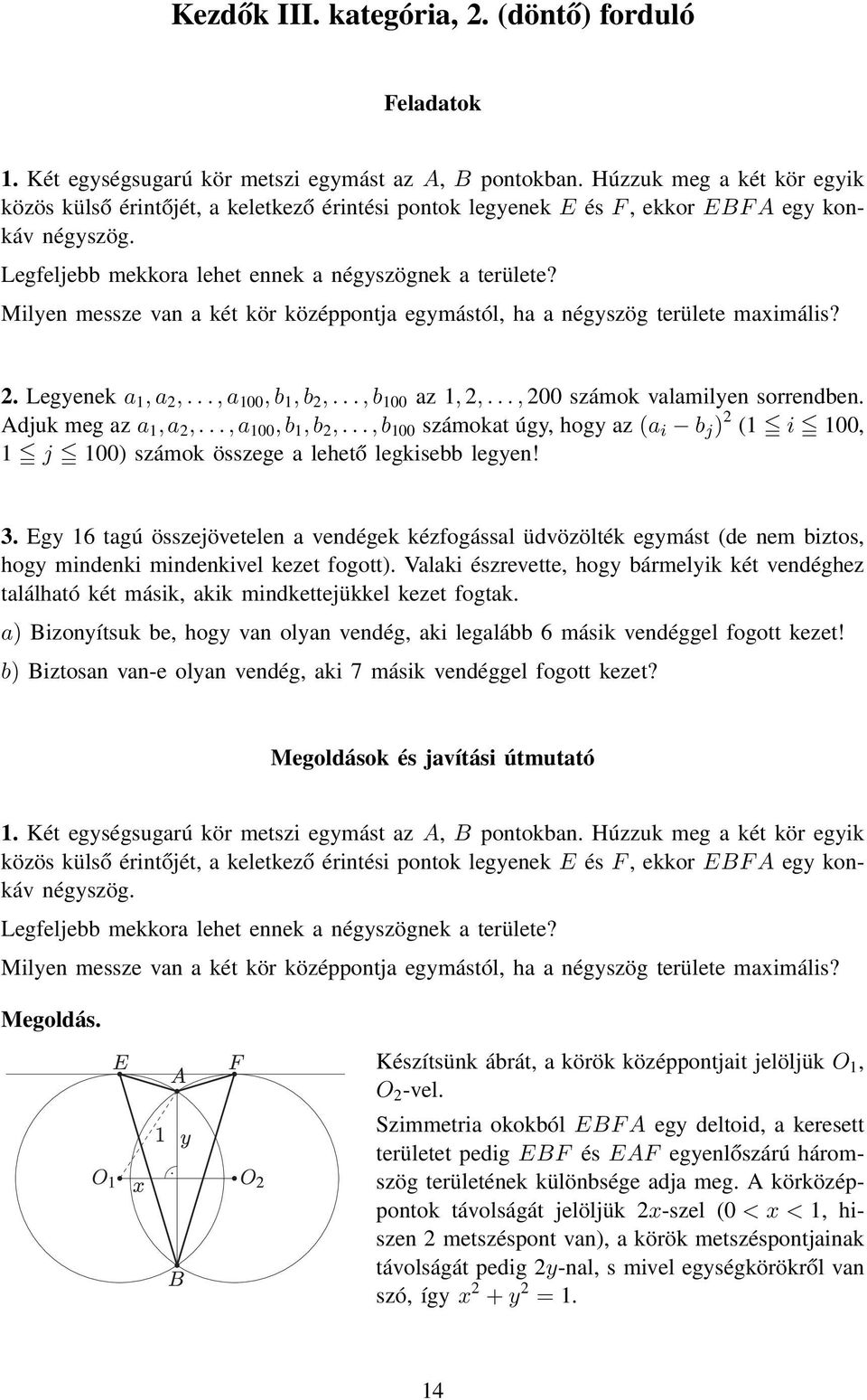 Milyen messze van a két kör középpontja egymástól, ha a négyszög területe maximális?. Legyenek a 1, a,..., a 100, b 1, b,..., b 100 az 1,,..., 00 számok valamilyen sorrendben. Adjuk meg az a 1, a,.