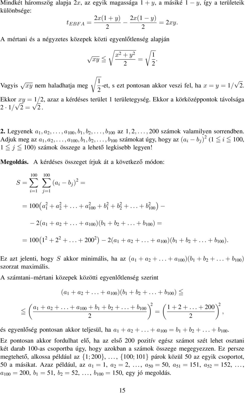 Ekkor xy = 1/, azaz a kérdéses terület 1 területegység. Ekkor a körközéppontok távolsága 1/ =.. Legyenek a 1, a,..., a 100, b 1, b,..., b 100 az 1,,..., 00 számok valamilyen sorrendben.