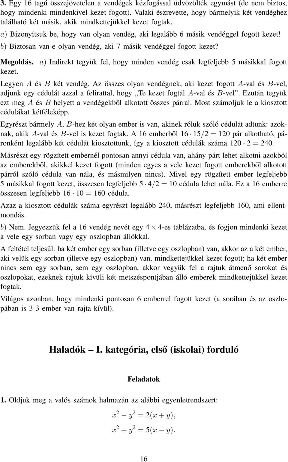 b) Biztosan van-e olyan vendég, aki 7 másik vendéggel fogott kezet? Megoldás. kezet. a) Indirekt tegyük fel, hogy minden vendég csak legfeljebb 5 másikkal fogott Legyen A és B két vendég.