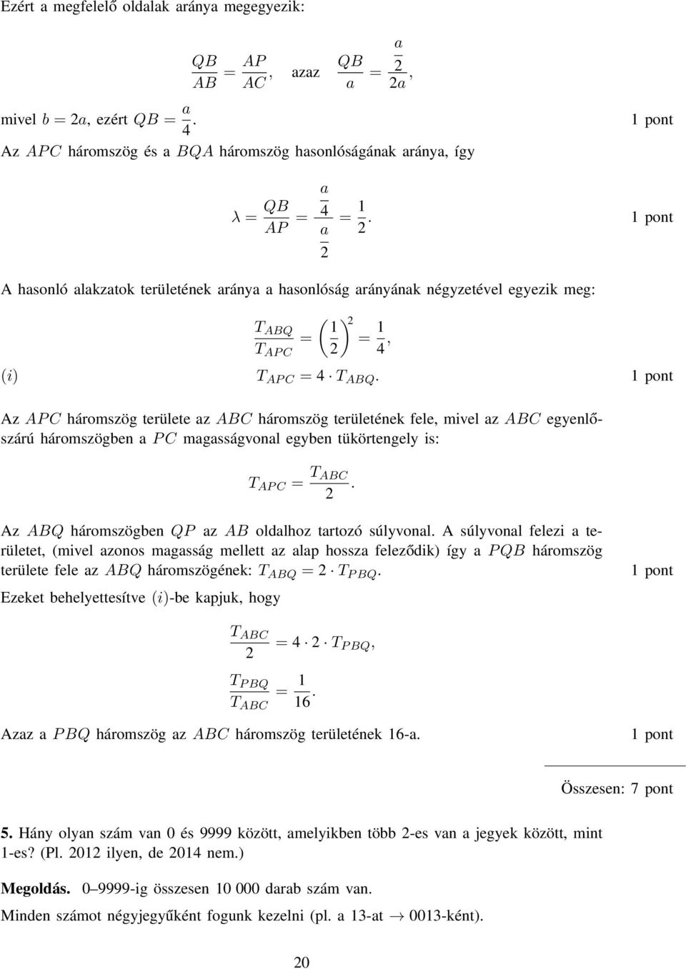 Az AP C háromszög területe az ABC háromszög területének fele, mivel az ABC egyenlőszárú háromszögben a P C magasságvonal egyben tükörtengely is: T AP C = T ABC.