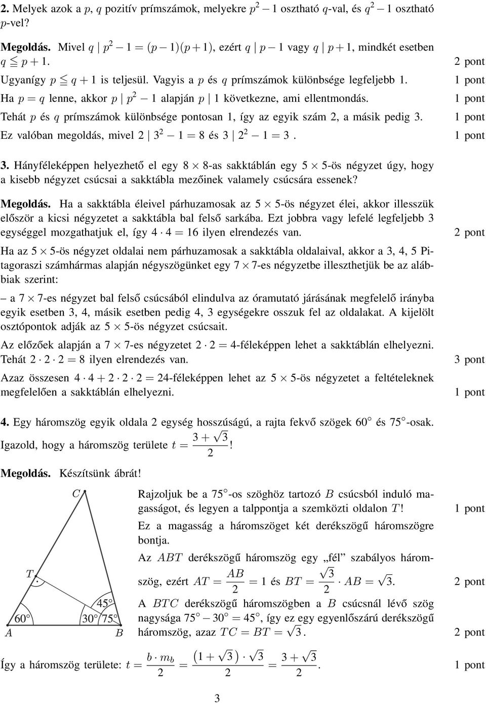 Tehát p és q prímszámok különbsége pontosan 1, így az egyik szám, a másik pedig 3. Ez valóban megoldás, mivel 3 1 = 8 és 3 1 = 3. pont 3.