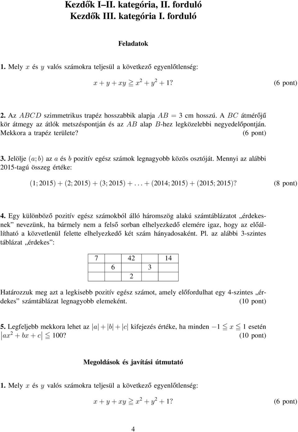 6 pont) 3. Jelölje a; b) az a és b pozitív egész számok legnagyobb közös osztóját. Mennyi az alábbi 015-tagú összeg értéke: 1; 015) + ; 015) + 3; 015) +... + 014; 015) + 015; 015)? 8 pont) 4.