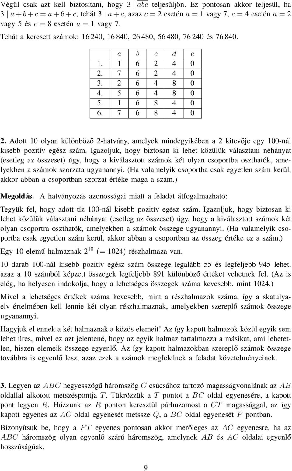 Tehát a keresett számok: 16 40, 16 840, 6 480, 56 480, 76 40 és 76 840. a b c d e 1. 1 6 4 0. 7 6 4 0 3. 6 4 8 0 4. 5 6 4 8 0 5. 1 6 8 4 0 6. 7 6 8 4 0.