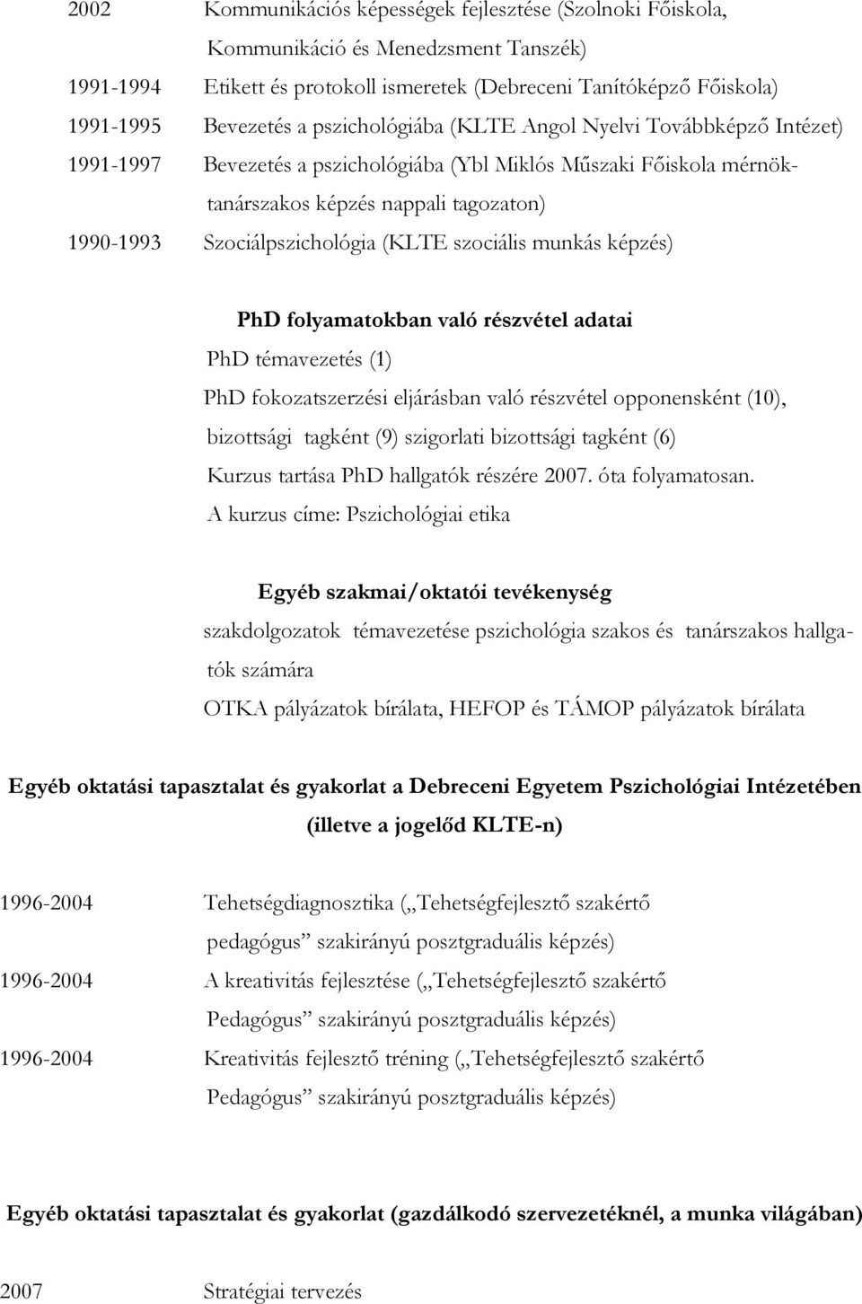 (KLTE szociális munkás képzés) PhD folyamatokban való részvétel adatai PhD témavezetés (1) PhD fokozatszerzési eljárásban való részvétel opponensként (10), bizottsági tagként (9) szigorlati