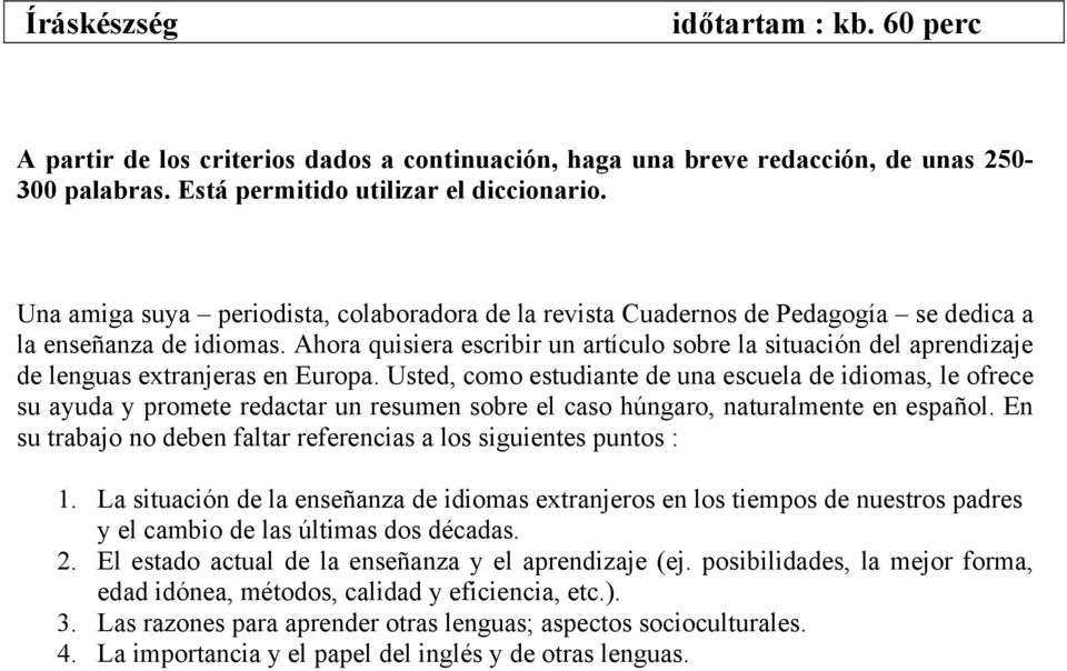 Ahora quisiera escribir un artículo sobre la situación del aprendizaje de lenguas extranjeras en Europa.